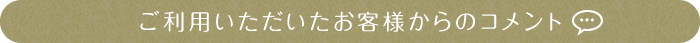 ご利用いただいたお客様からのコメント