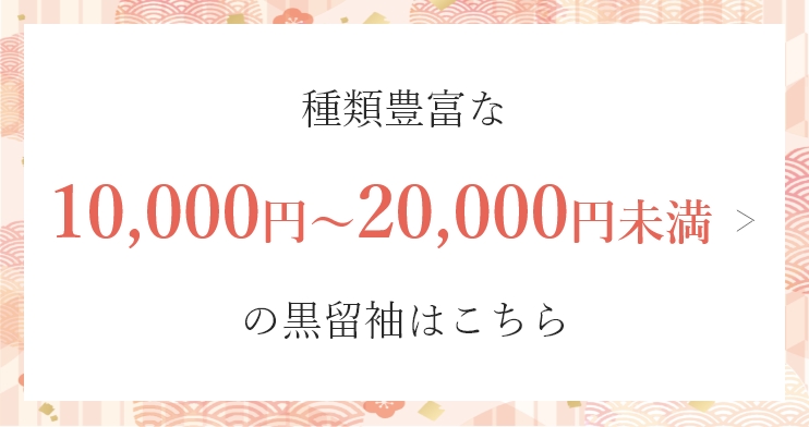 種類豊富な10,000円～20,000円未満の黒留袖はこちら