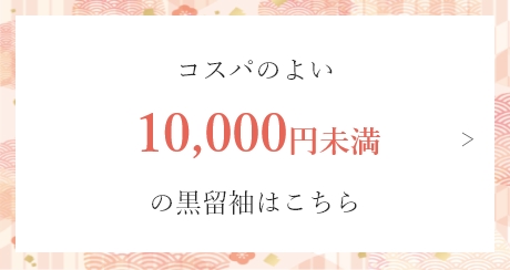 コスパのよい10,000円未満の黒留袖はこちら